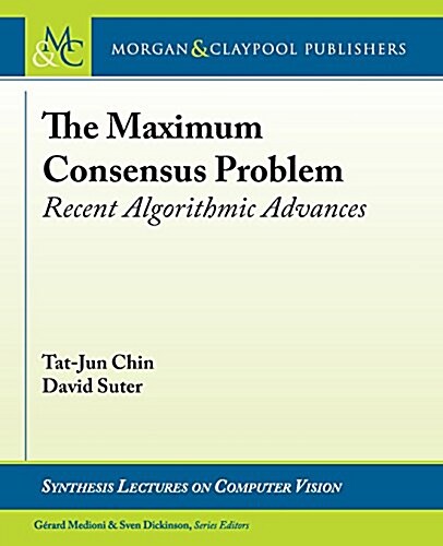 The Maximum Consensus Problem: Recent Algorithmic Advances (Paperback)
