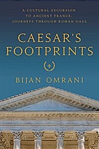Caesars Footprints: A Cultural Excursion to Ancient France: Journeys Through Roman Gaul (Hardcover)