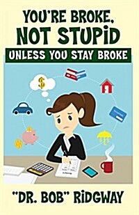 Youre Broke, Not Stupid Unless You Stay Broke (Paperback)