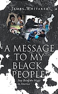 A Message to My Black People - Stop Being the Nigga in America (Paperback)