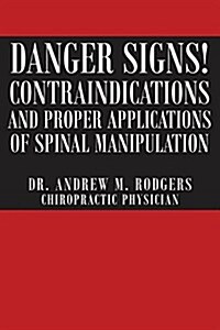 Danger Signs! Contraindications and Proper Applications of Spinal Manipulation (Paperback)
