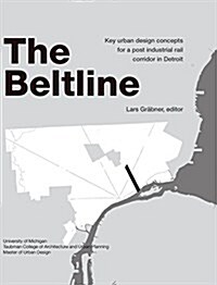 The Beltline: Key Urban Design Concepts for a Post Industrial Rail Corridor in Detroit (Hardcover)