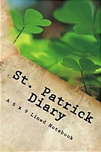 St. Patrick Diary: A 6 X 9 Lined Notebook (Paperback)