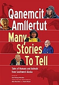 Qanemcit Amllertut/Many Stories to Tell: Tales of Humans and Animals from Southwest Alaska (Paperback)