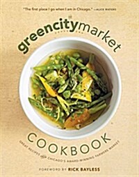 The Green City Market Cookbook: Great Recipes from Chicagos Award-Winning Farmers Market (Paperback)