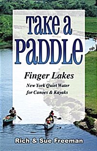 Take a Paddle--Finger Lakes: Quiet Water for Canoes and Kayaks in New Yorks Finger Lakes (Paperback)