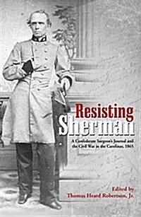 Resisting Sherman: A Confederate Surgeons Journal and the Civil War in the Carolinas, 1865 (Paperback)