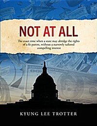Not at All: The Exact Time When a State May Abridge the Rights of a Fit Parent, Without a Narrowly Tailored Compelling Interest (Paperback)