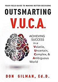 Outsmarting Vuca: Achieving Success in a Volatile, Uncertain, Complex, & Ambiguous World (Hardcover)