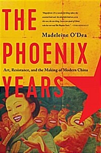 The Phoenix Years: Art, Resistance, and the Making of Modern China (Hardcover)