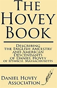 The Hovey Book: Describing the English Ancestry and American Descendants of Daniel Hovey of Ipswich, Massachusetts (Paperback)
