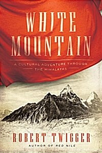 White Mountain: A Cultural Adventure Through the Himalayas (Hardcover)