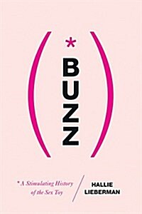 Buzz: The Stimulating History of the Sex Toy (Hardcover)