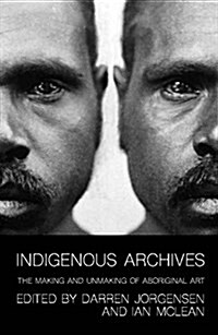 Indigenous Archives: The Making and Unmaking of Aboriginal Art (Paperback)
