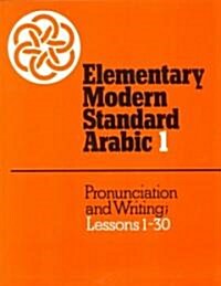 Elementary Modern Standard Arabic: Volume 1, Pronunciation and Writing; Lessons 1-30 (Paperback)