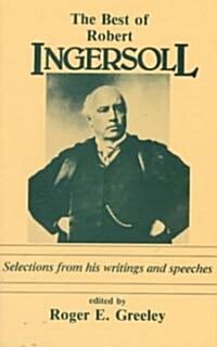 The Best of Robert Ingersoll: Selections from His Writings and Speeches (Paperback)