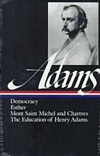 Henry Adams: Novels, Mont Saint Michel, the Education (Loa #14): Democracy / Esther / Mont Saint Michel and Chartres / The Education of Henry Adams (Hardcover)