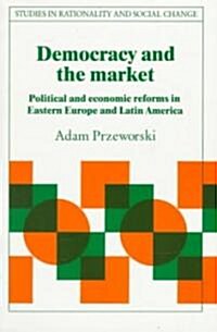 Democracy and the Market : Political and Economic Reforms in Eastern Europe and Latin America (Paperback)