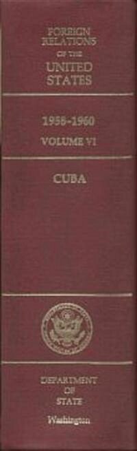 Foreign Relations of the United States, 1958-1960, Volume VI: Cuba (Hardcover)