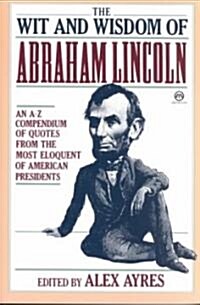 The Wit and Wisdom of Abraham Lincoln: An A-Z Compendium of Quotes from the Most Eloquent of American Presidents (Paperback)