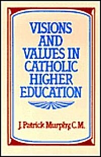 Visions & Values in Catholic Higher Education (Paperback)