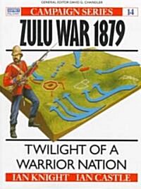 The Zulu War 1879 : Twilight of a Warrior Nation (Paperback)