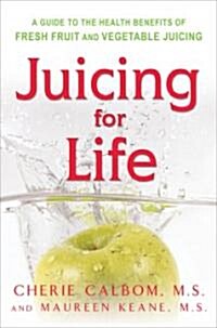 Juicing for Life: A Guide to the Benefits of Fresh Fruit and Vegetable Juicing (Paperback)