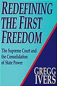 Redefining the First Freedom: Supreme Court and the Consolidation of State Power (Hardcover)