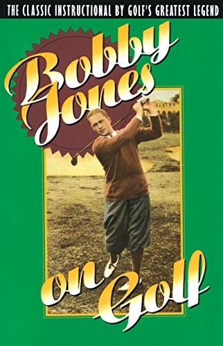Bobby Jones on Golf: The Classic Instructional by Golfs Greatest Legend (Paperback)
