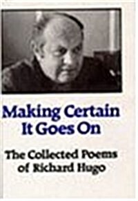 Making Certain it Goes on : The Collected Poems of Richard Hugo (Hardcover)