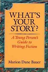 Whats Your Story?: A Young Persons Guide to Writing Fiction (Paperback)