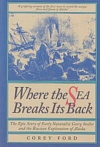 Where the Sea Breaks Its Back: The Epic Story of the Early Naturalist Georg Steller and the Russian Exploration of Alaska (Paperback, 2)