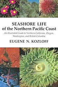 Seashore Life of the Northern Pacific Coast: An Illustrated Guide to Northern California, Oregon, Washington, and British Columbia (Paperback)