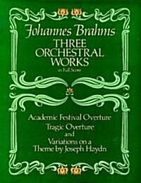 Three Orchestral Works in Full Score: Academic Festival Overture, Tragic Overture and Variations on a Theme by Joseph Haydn (Paperback)