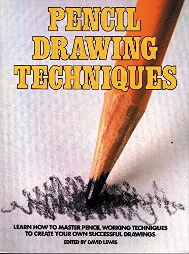 Pencil Drawing Techniques: Learn How to Master Pencil Working Techniques to Create Your Own Successful Drawings (Paperback)