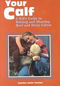 Your Calf: A Kids Guide to Raising and Showing Beef and Dairy Calves (Paperback)
