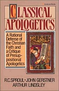 Classical Apologetics: A Rational Defense of the Christian Faith and a Critique of Presuppositional Apologetics (Paperback)