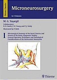 Microneurosurgery, Volume I: Microsurgical Anatomy of the Basal Cisterns and Vessels of the Brain, Diagnostic Studies, General Operative Techniques (Hardcover)