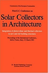First E.C. Conference on Solar Collectors in Architecture. Integration of Photovoltaic and Thermal Collectors in New and Old Building Structures (Hardcover, 1984)