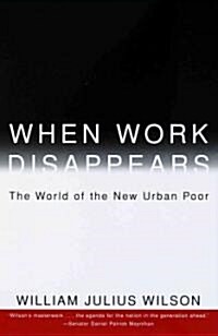When Work Disappears: The World of the New Urban Poor (Paperback)