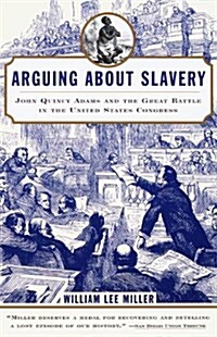 Arguing about Slavery: John Quincy Adams and the Great Battle in the United States Congress (Paperback)