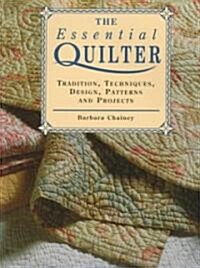 The Essential Quilter : Tradition, Techniques, Design, Patterns and Projects (Paperback, New ed)