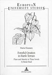 Forceful Creation in Harsh Terrain: Place and Identity in Three Novels by Bessie Head (Paperback)