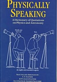 Physically Speaking : A Dictionary of Quotations on Physics and Astronomy (Paperback)