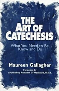 The Art of Catechesis: What You Need to Be, Know and Do (Paperback)
