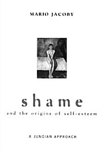 Shame and the Origins of Self-esteem : A Jungian Approach (Paperback)