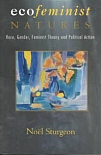 Ecofeminist Natures : Race, Gender, Feminist Theory and Political Action (Paperback)