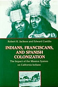 Indians, Franciscans, and Spanish Colonization: The Impact of the Mission System on California Indians (Paperback)