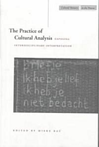 The Practice of Cultural Analysis: Exposing Interdisciplinary Interpretation (Paperback)