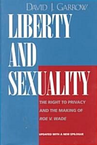 Liberty and Sexuality: The Right to Privacy and the Making of Roe V. Wade, Updated (Paperback, First Edition)